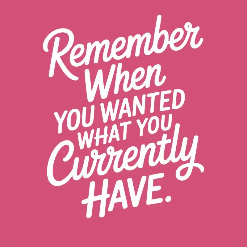 Remember When You Wanted Dankbarkeit Achtsamkeit