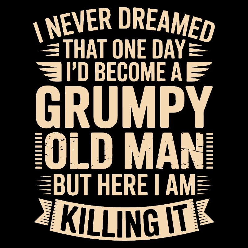 Grumpy Old Man Killing It