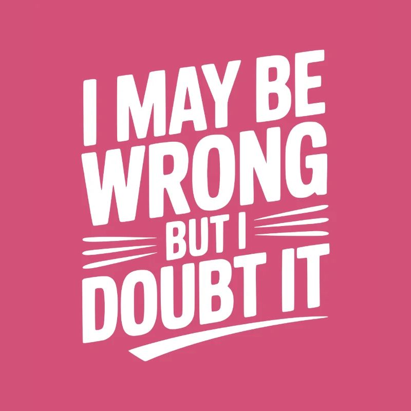 I May Be Wrong but I Doubt It