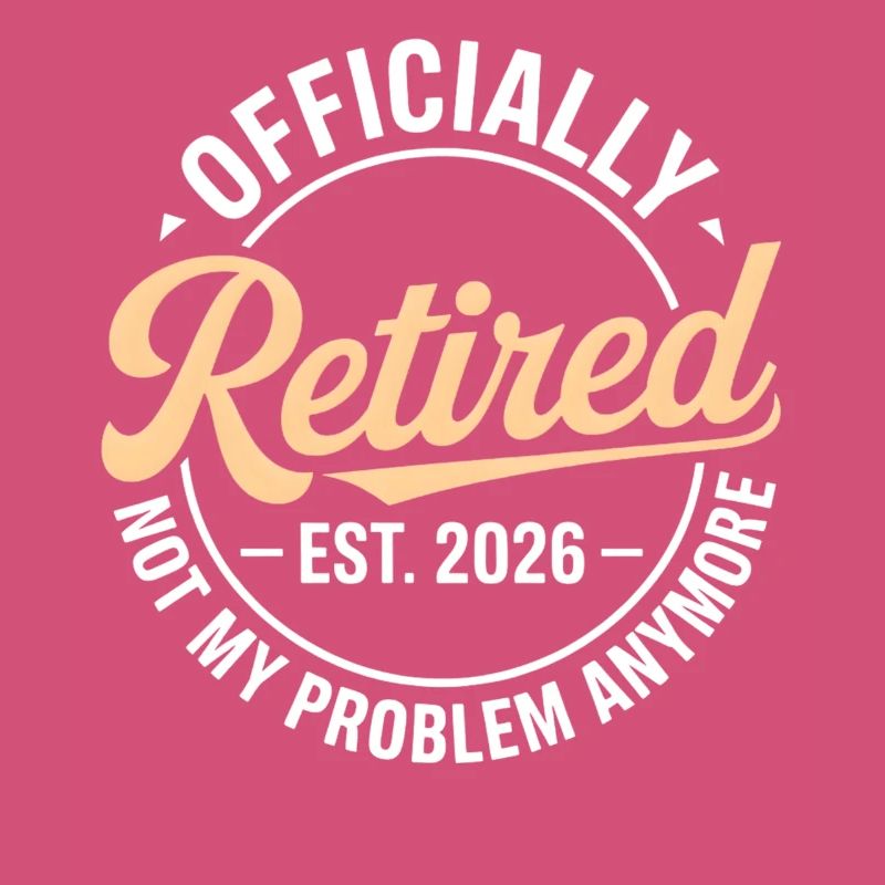 Retired 2026 Not My Problem Anymore Retirement
