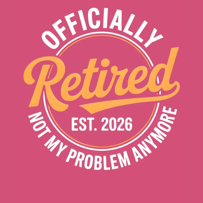 Retired 2026 Not My Problem Anymore Retirement