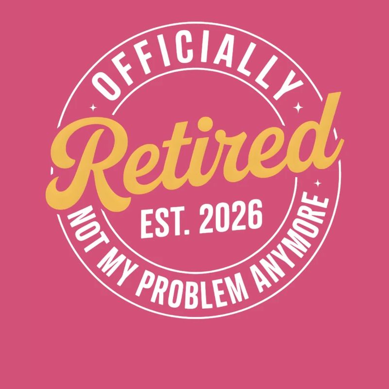 Retired 2026 Not My Problem Anymore Retirement