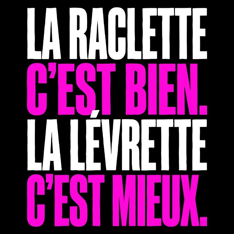 La raclette c-est bien La levrette c-est mie