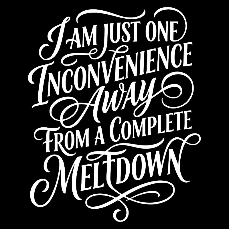 One Inconvenience Away From Meltdown