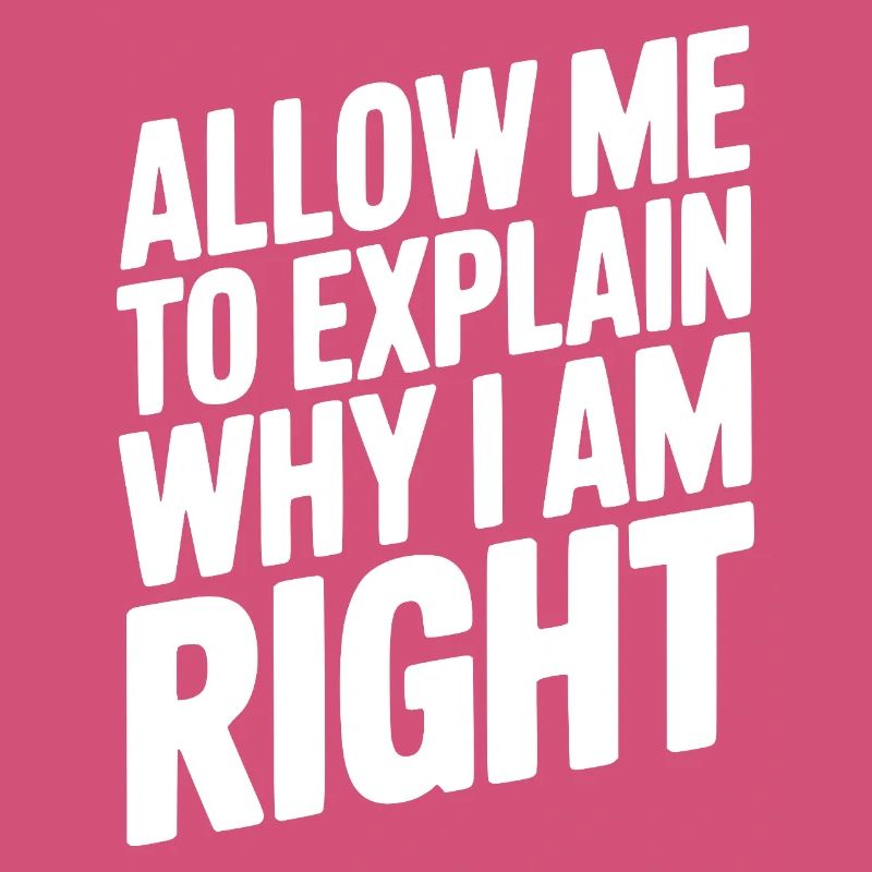 Allow Me To Explain Why I Am Right