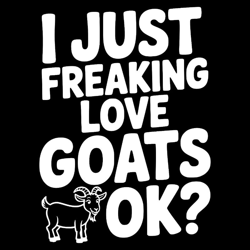 I Just Freaking Love Goats Ok?