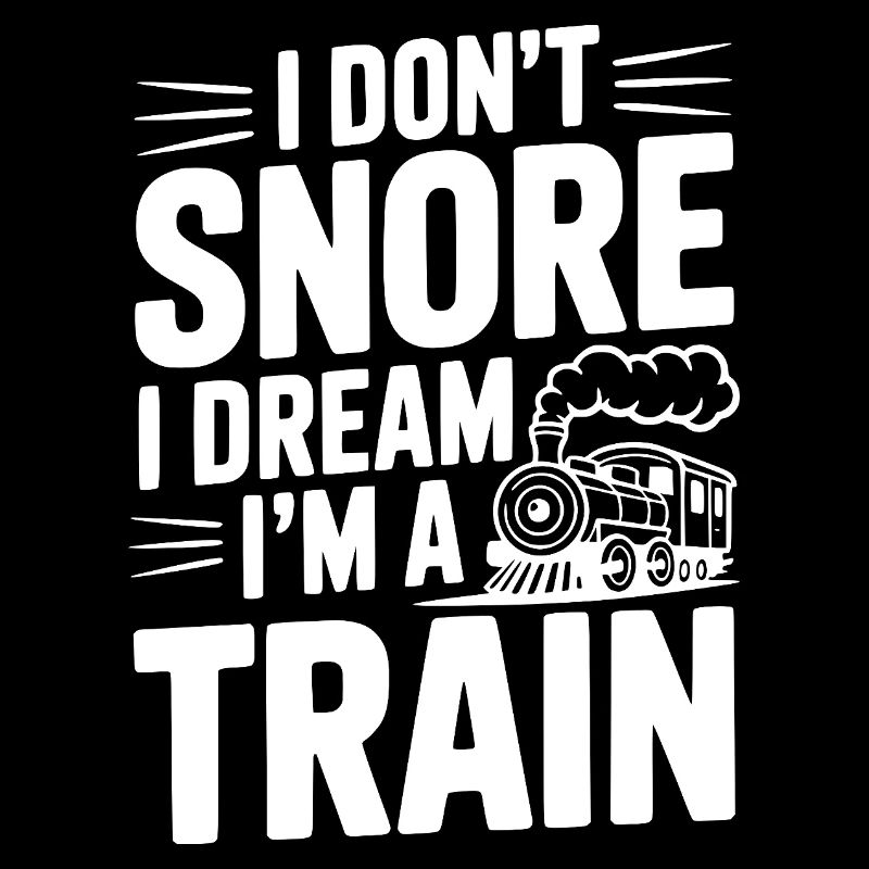 I Don't Snore I Dream I'm a Train