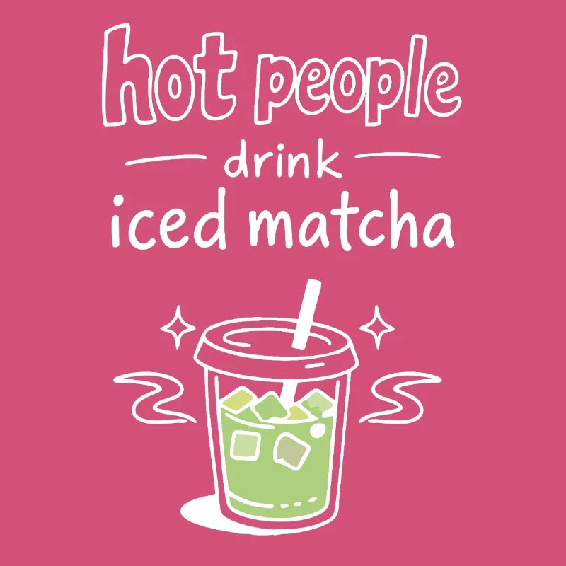 Hot People Drink Iced Matcha Statement