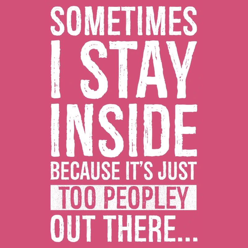 sometimes I stay inside because It s just too