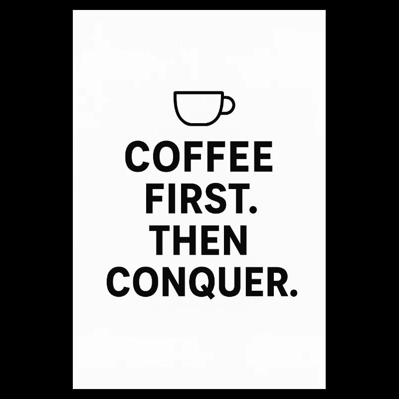 Coffee first. Then conquest.