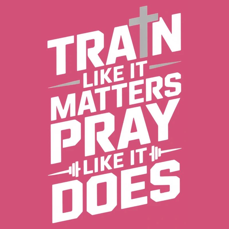 Train Like It Matters Pray Like It Does