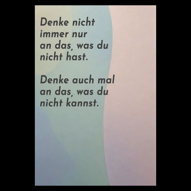 Denke auch mal an das, was du nicht kannst