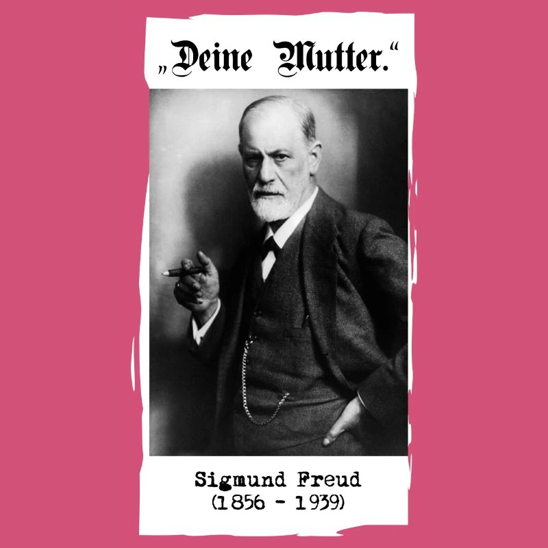 Sigmund Freud - "Deine Mutter."