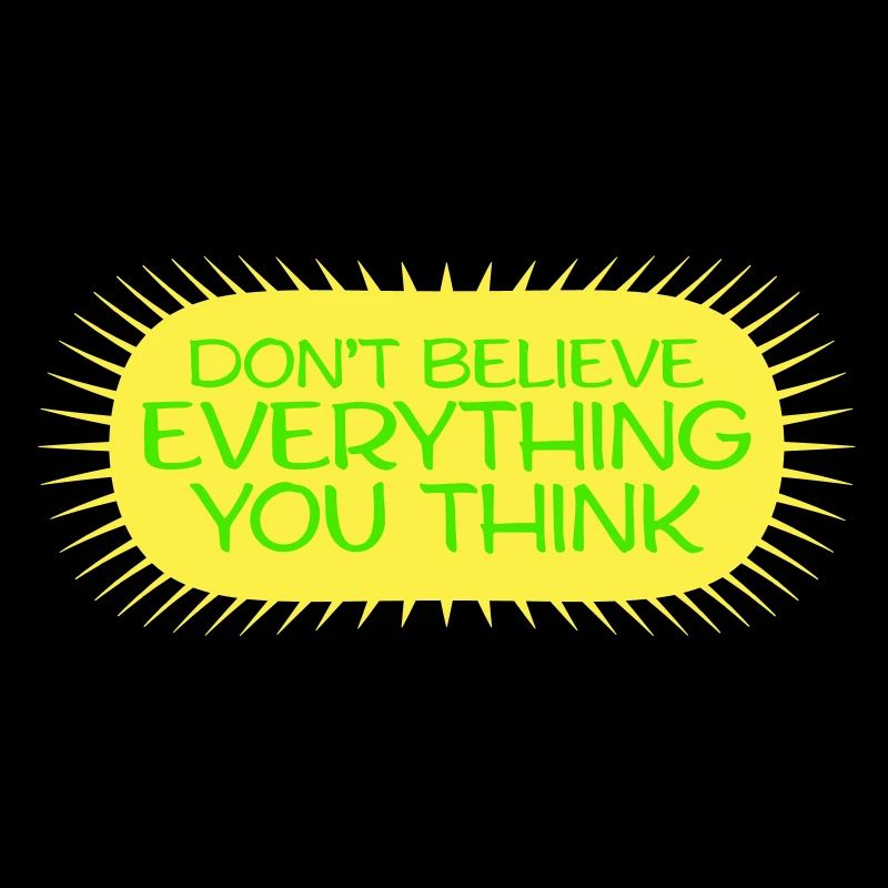 Don't Believe Everything You Think Spruch Weisheit