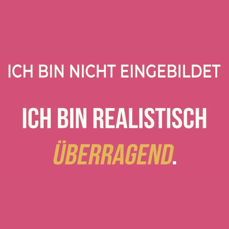 Ich bin realistisch überragend – elegant ehrlich