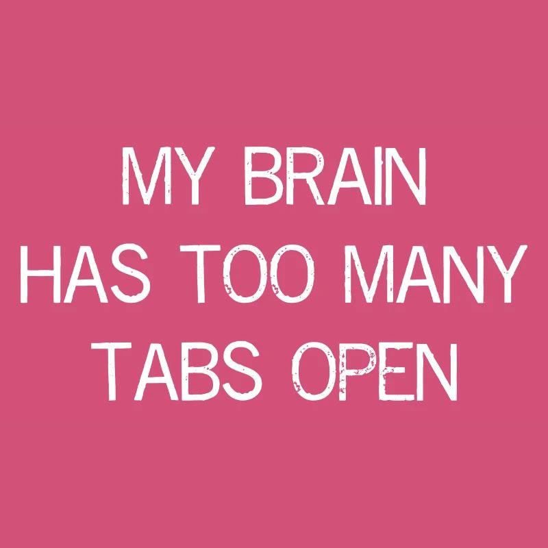 my brain has too many tabs open