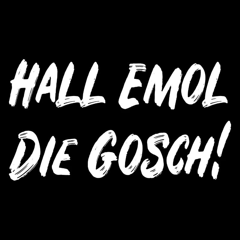 Hall emol die Gosch!