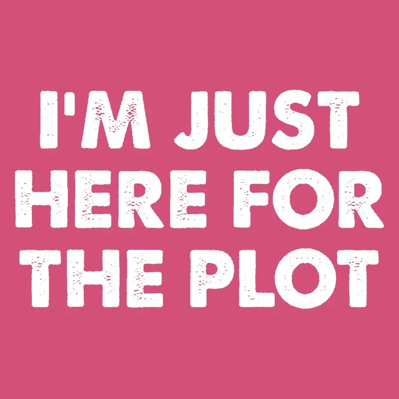 I'm Just Here For The Plot