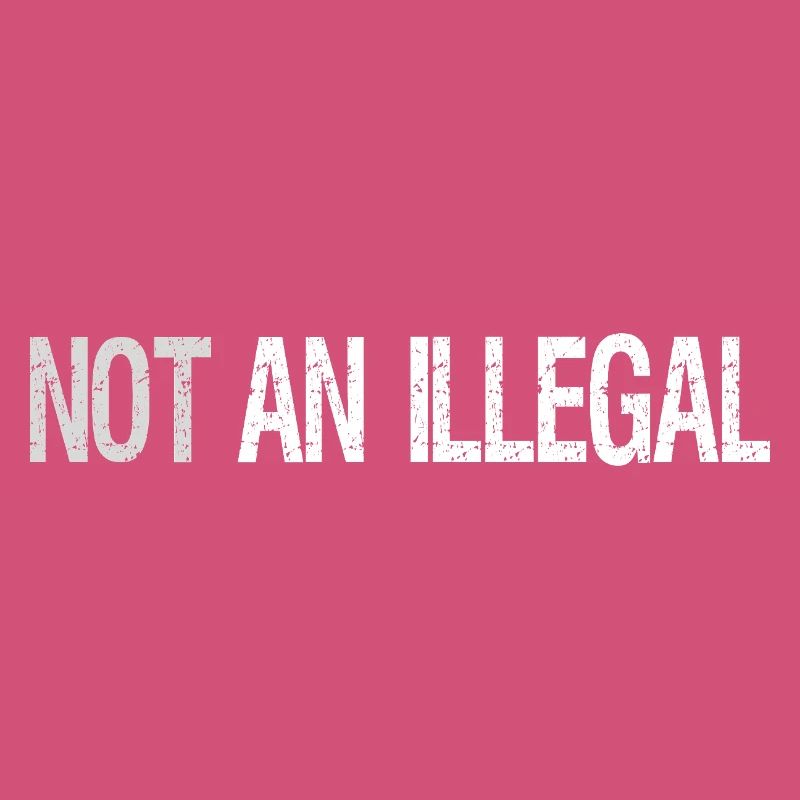 Not An Illegal – Bold Statement Design