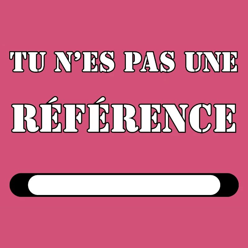 TU N’ES PAS UNE RÉFÉRENCE.