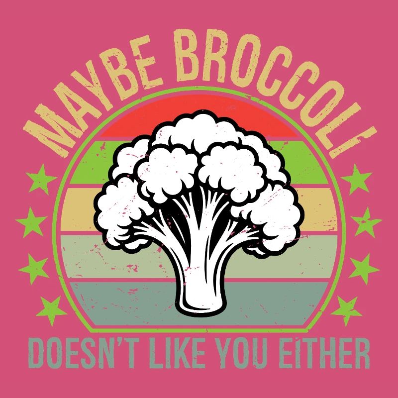 Maybe Broccoli Doesn't Like You Either I Hate