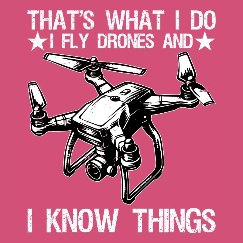 I Fly Drones And I Know Things Funny Drone Pilot