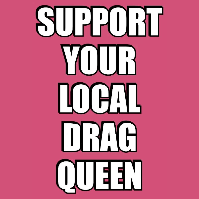 Support Your Local Drag Queen