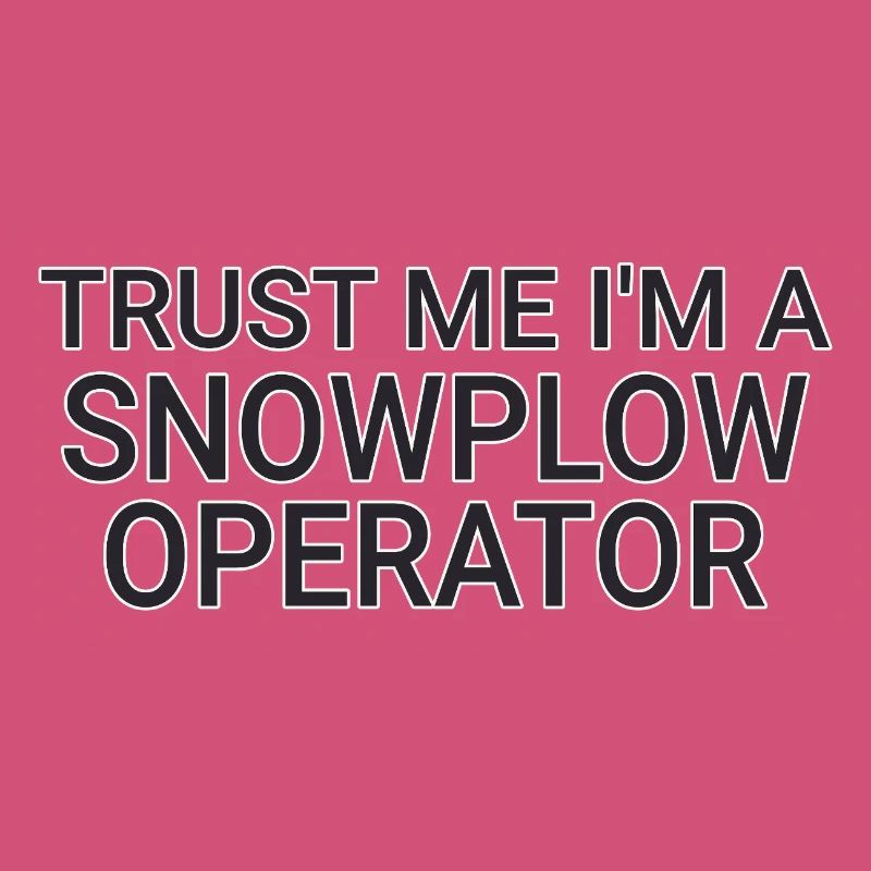Snowplow Operator Trust Me Snow Plow Driver