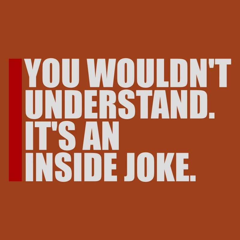 You Wouldn't Understand It's An Inside Joke Spruch