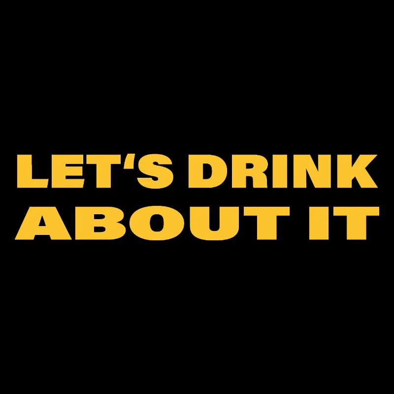 LET'S DRINK ABOUT IT