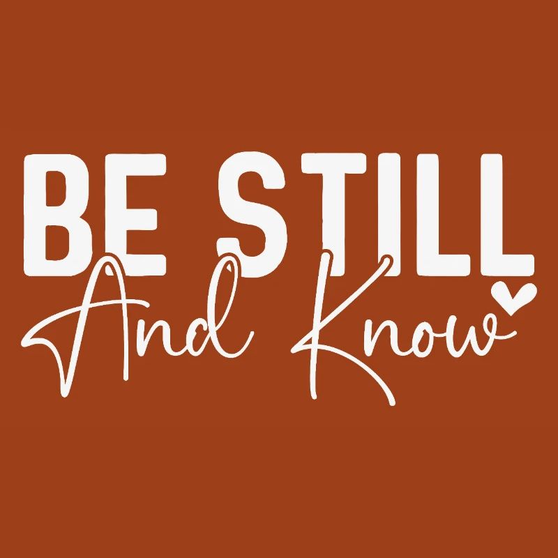 Be Still and Know