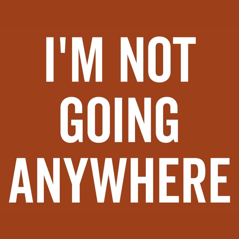 I’m Not Going Anywhere