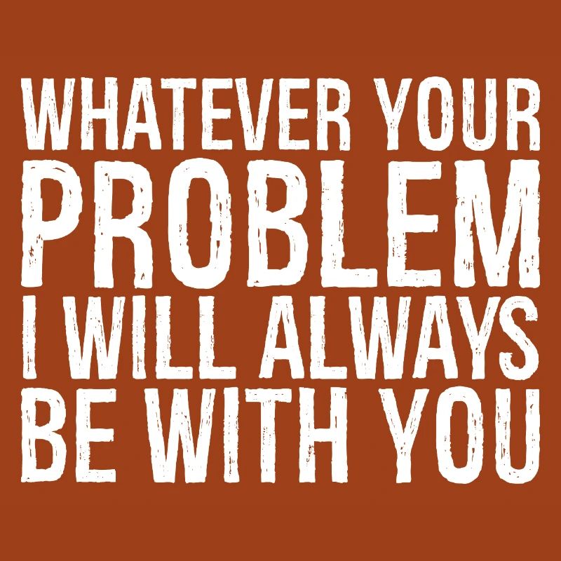 whatever your problem I will always be with you