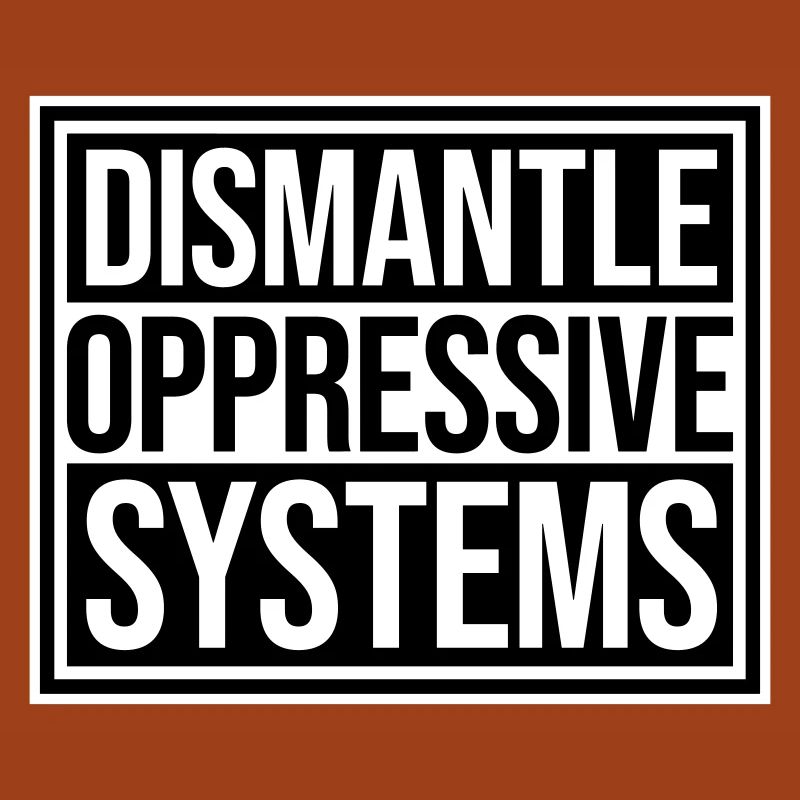 Dismantle Oppressive Systems Aktivismus Statement