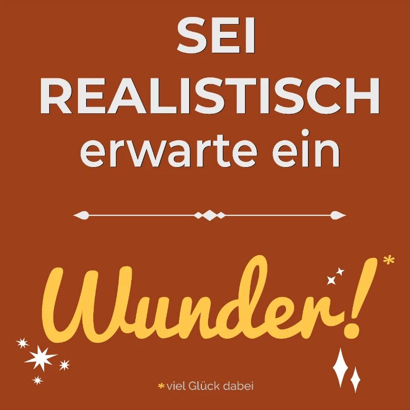 Be realistic – expect a miracle!