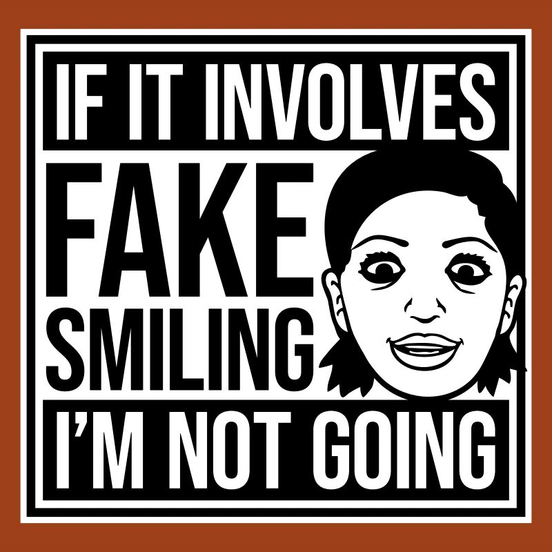If It Involves Fake Smiling I'm Not Going Saying