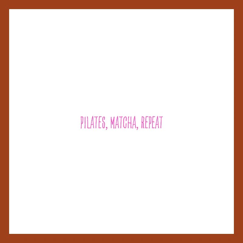 pilates, matcha, repeat