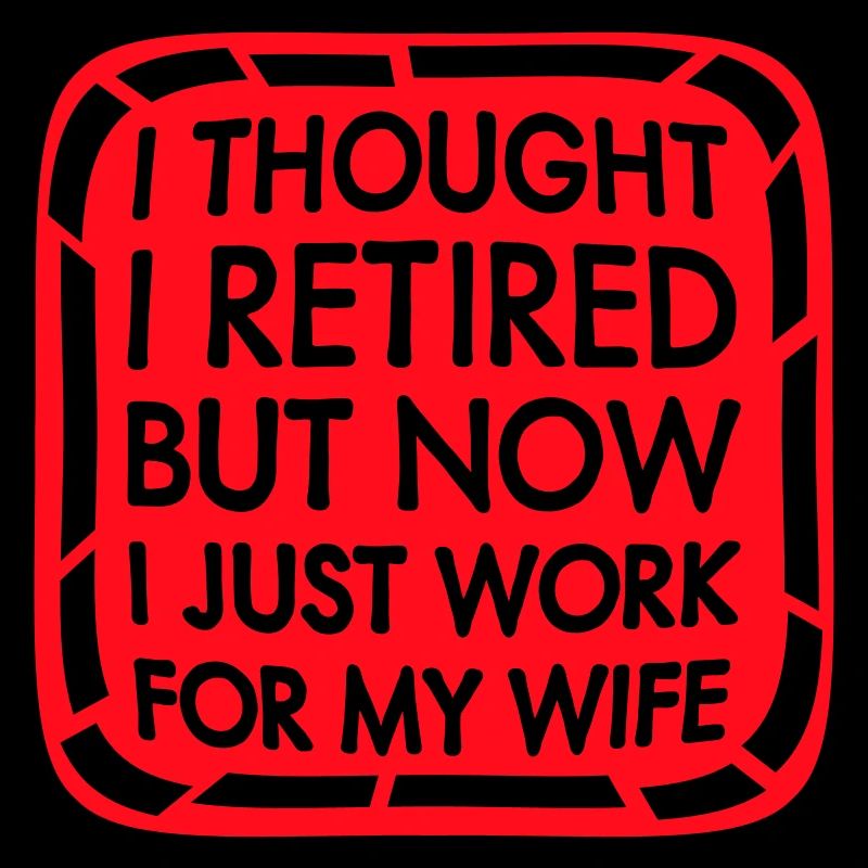 I Thought I Retired But Now Work For Wife Spruch