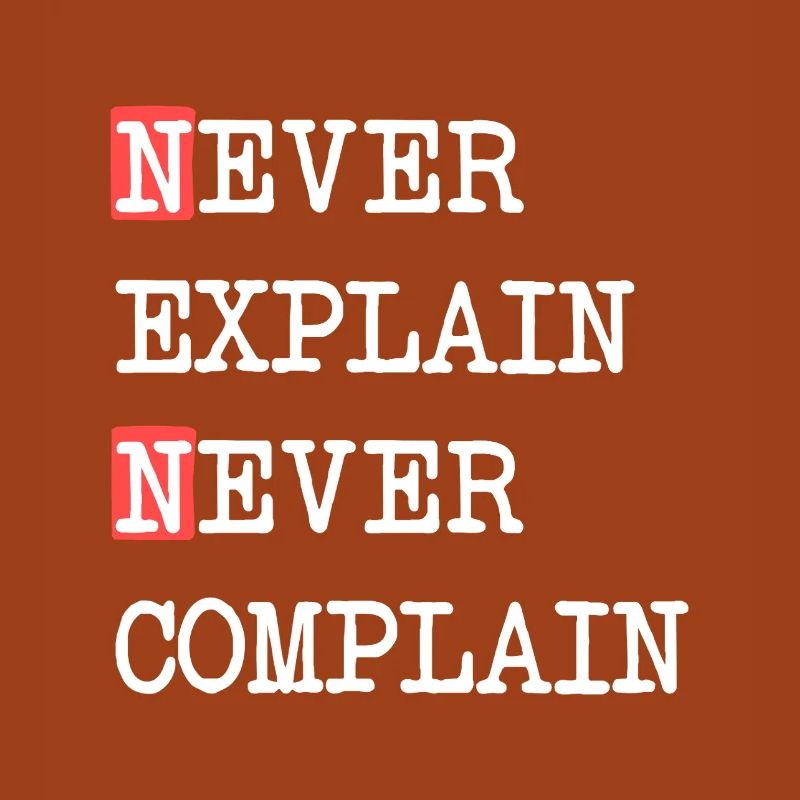 Never Explain Never Complain – Motto Spruch