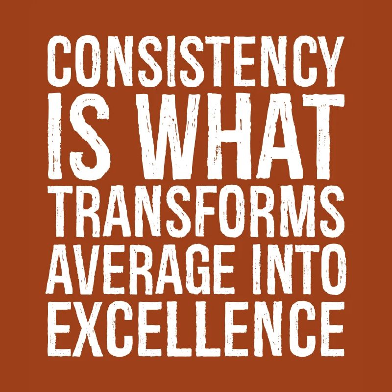 consistency is what transforms average excellence