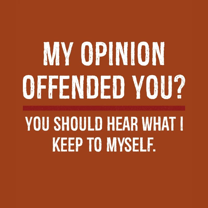 Mon opinion vous a offensé, vous devriez entendre sur