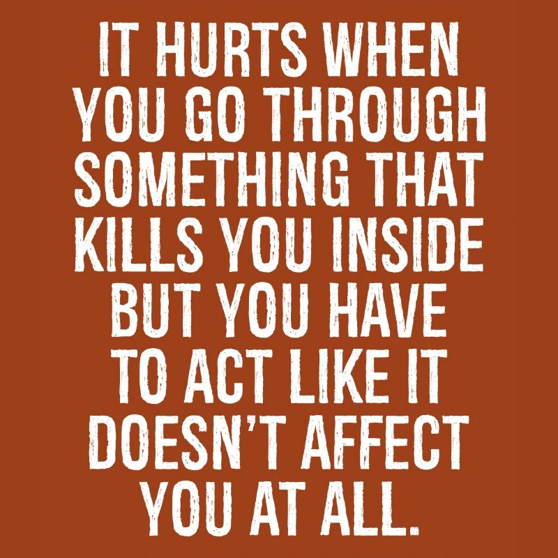 it hurts when you go through something that kills