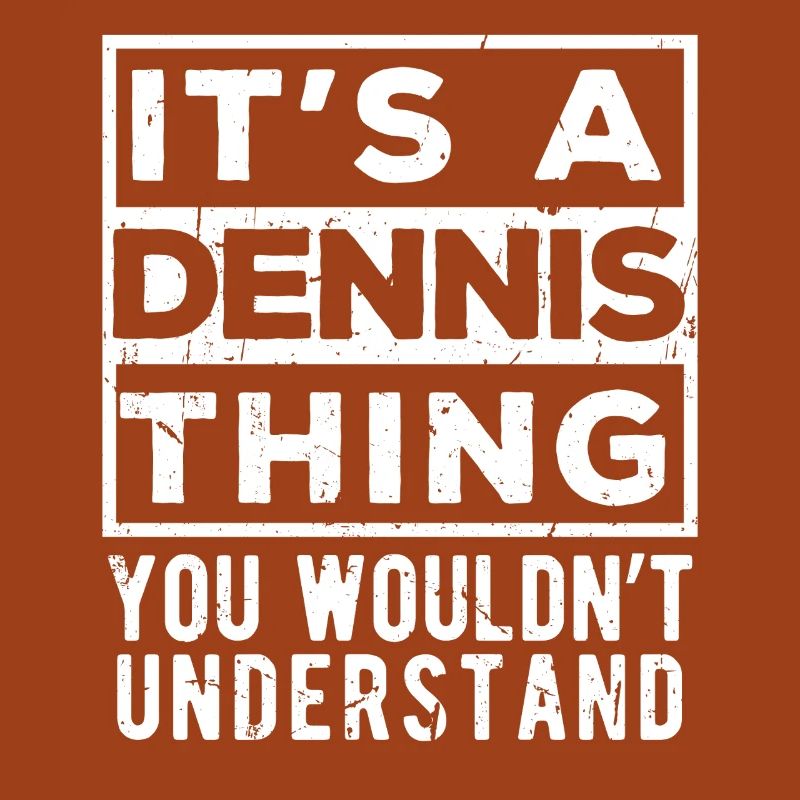 C’est une chose de Dennis que tu ne comprendrais pas