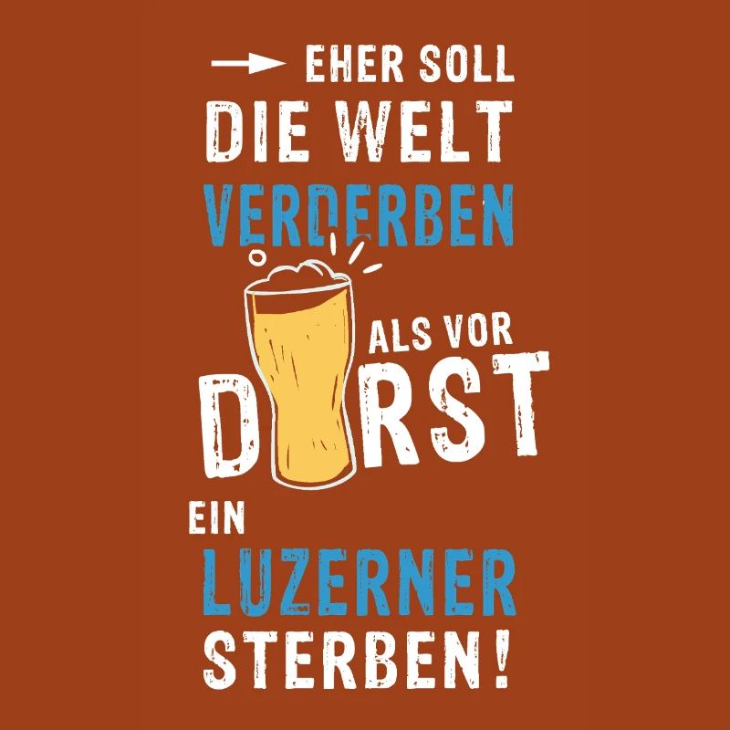 eher soll die Welt verderben als vor Durst ein Luz