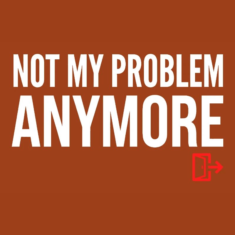 Not My Problem Anymore