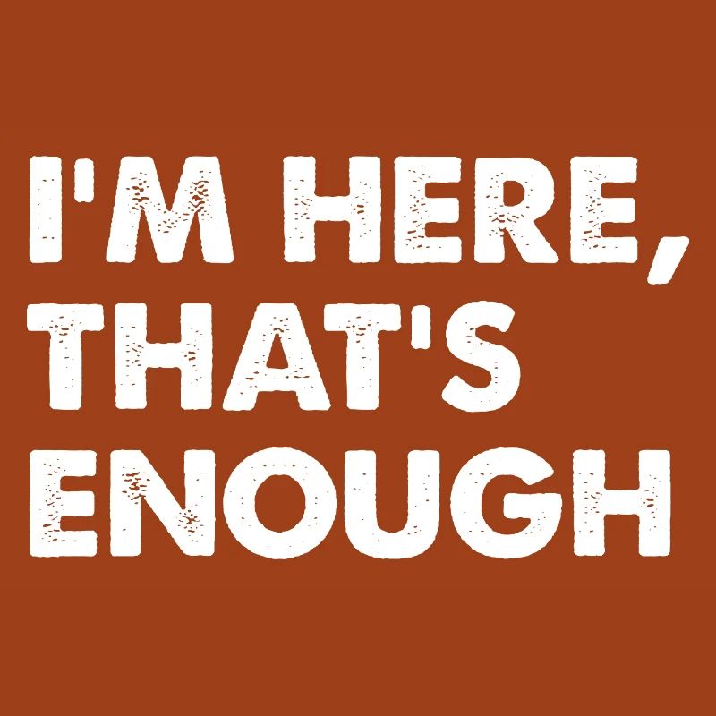 I’m Here That’s Enough