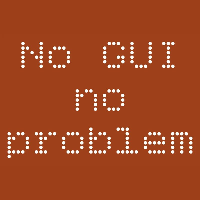 No GUI no problem