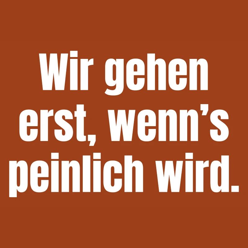 We only leave when it gets embarrassing