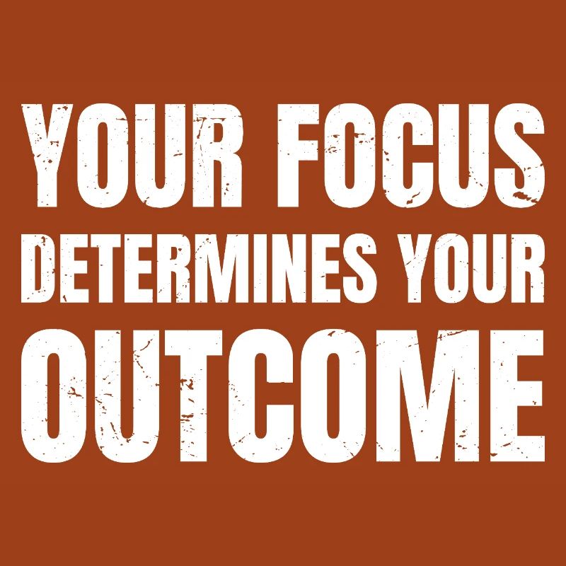 your focus determines your outcome