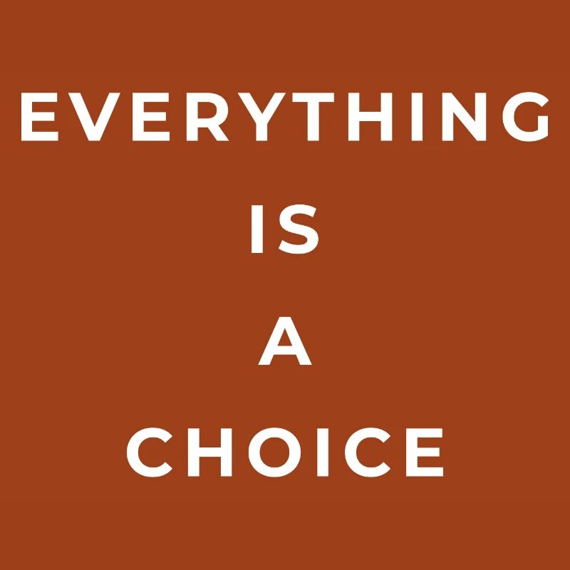 Everything is a choice